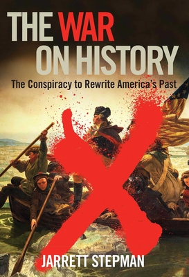 The War on History: The Conspiracy to Rewrite America's Past - Stepman, Jarrett