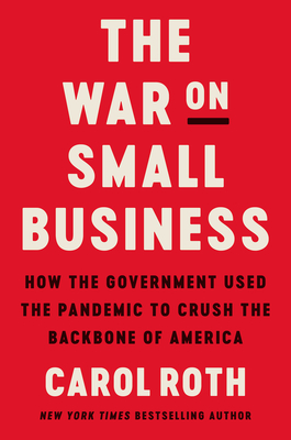 The War on Small Business: How the Government Used the Pandemic to Crush the Backbone of America - Roth, Carol