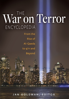 The War on Terror Encyclopedia: From the Rise of Al-Qaeda to 9/11 and Beyond - Ph.D., Jan Goldman (Editor)