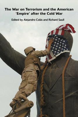 The War on Terrorism and the American 'Empire' after the Cold War - Colas, Alejandro, and Saull, Richard