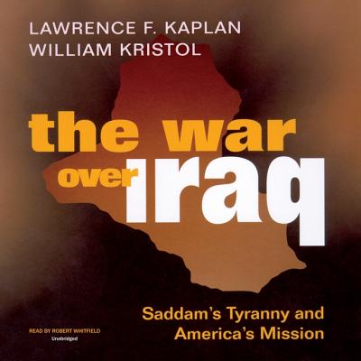 The War Over Iraq: Saddam's Tyranny and America's Mission - Kaplan, Lawrence F, and Kristol, William, and Whitfield, Robert (Read by)