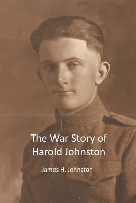 The War Story of Harold Johnston - Johnston, James H