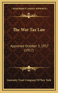 The War Tax Law: Approved October 3, 1917 (1917)