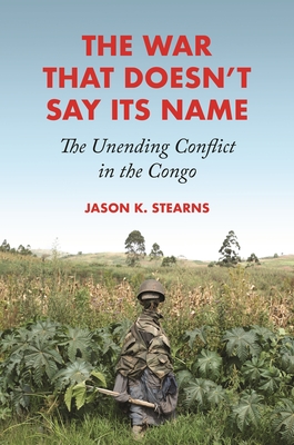 The War That Doesn't Say Its Name: The Unending Conflict in the Congo - Stearns, Jason K
