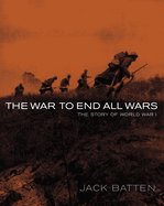 The War to End All Wars: The Story of World War I