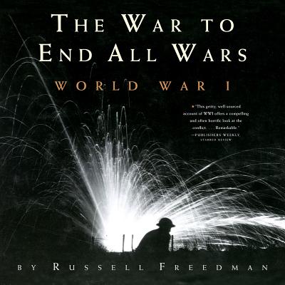The War to End All Wars: World War I - Freedman, Russell