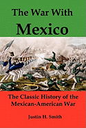 The War with Mexico: The Classic History of the Mexican-American War