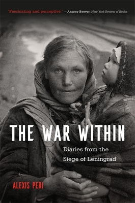 The War Within: Diaries from the Siege of Leningrad - Peri, Alexis