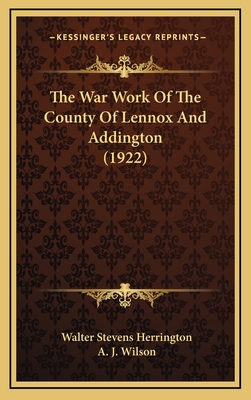 The War Work of the County of Lennox and Addington (1922) - Herrington, Walter Stevens, and Wilson, A J