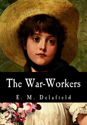 The War-Workers - Monica Dashwood, Edmee Elizabeth, and Delafield, E M