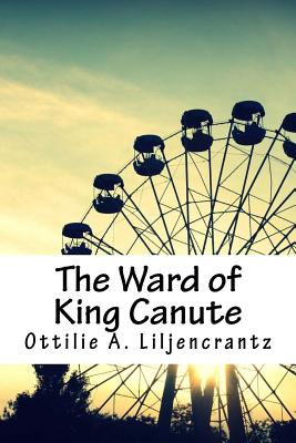 The Ward of King Canute - Liljencrantz, Ottilie A