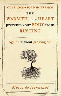 The Warmth of the Heart Prevents Your Body from Rusting: Ageing without growing old - de Hennezel, Marie