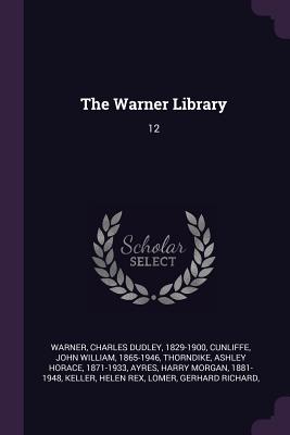 The Warner Library: 12 - Warner, Charles Dudley, and Cunliffe, John William, and Thorndike, Ashley Horace