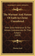 The Warrant and Nature of Faith in Christ Considered: With Some Reference to the Various Controversies on That Subject (1819)