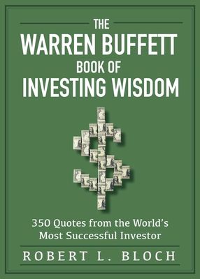 The Warren Buffett Book of Investing Wisdom: 350 Quotes from the World's Most Successful Investor - Bloch, Robert L (Editor)