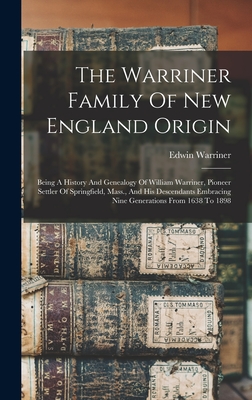 The Warriner Family Of New England Origin: Being A History And Genealogy Of William Warriner, Pioneer Settler Of Springfield, Mass., And His Descendants Embracing Nine Generations From 1638 To 1898 - Warriner, Edwin