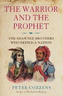 The Warrior and the Prophet: The Shawnee Brothers Who Defied a Nation