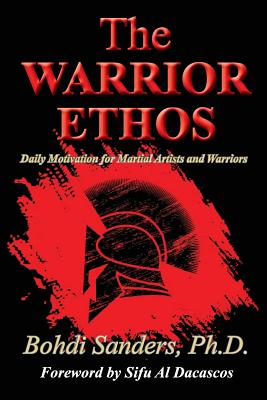 The Warrior Ethos: Daily Motivation for Martial Artists and Warriors - Dacascos, Al (Foreword by), and Sanders Ph D, Bohdi