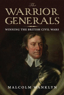 The Warrior Generals: Winning the British Civil Wars