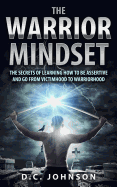 The Warrior Mindset: The Secrets of Learning How to Be Assertive and Go from Victimhood to Warriorhood