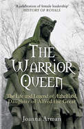 The Warrior Queen: The Life and Legend of Aethelflaed, Daughter of Alfred the Great