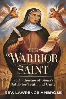 The Warrior Saint: St. Catherine of Siena's Battle for Truth and Unity - Ambrose, Lawrence, Rev.