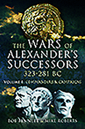The Wars of Alexander's Successors 323 - 281 BC: Volume 1: Commanders and Campaigns
