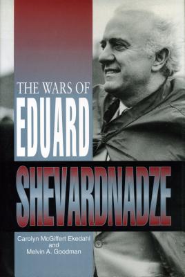The Wars of Eduard Shevardnadze - Ekedahl, Carolyn, and Goodman, Melvin A