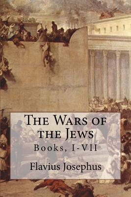 The Wars of the Jews: Books, I-VII - Whiston, William (Translated by), and Josephus, Flavius