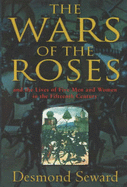 The Wars of the Roses: And the Lives of Five Men and Women in the Fifteenth Century - Seward, Desmond