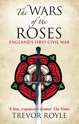 The Wars Of The Roses: England's First Civil War - Royle, Trevor