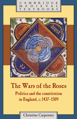The Wars of the Roses: Politics and the Constitution in England, c.1437-1509 - Carpenter, Christine