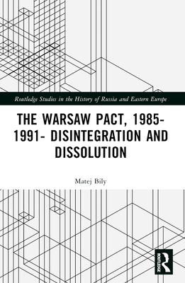 The Warsaw Pact, 1985-1991- Disintegration and Dissolution - Bily, Matej