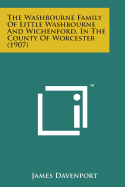 The Washbourne Family of Little Washbourne and Wichenford, in the County of Worcester (1907)