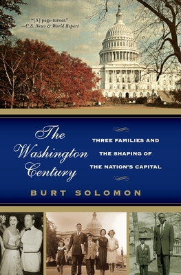 The Washington Century: Three Families and the Shaping of the Nation's Capital - Solomon, Burt