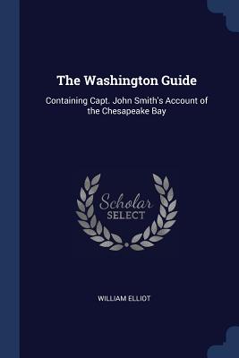 The Washington Guide: Containing Capt. John Smith's Account of the Chesapeake Bay - Elliot, William