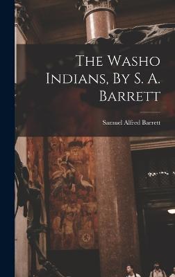 The Washo Indians, By S. A. Barrett - Barrett, Samuel Alfred