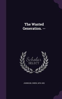 The Wasted Generation. -- - Johnson, Owen