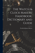 The Watch & Clock Makers' Handbook, Dictionary and Guide
