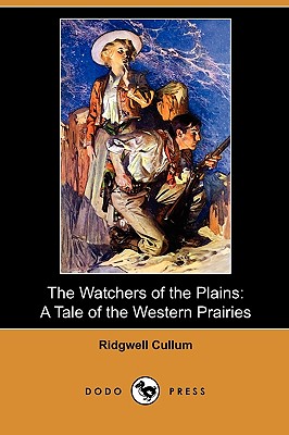 The Watchers of the Plains: A Tale of the Western Prairies (Dodo Press) - Cullum, Ridgwell