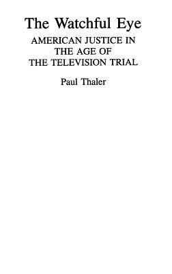 The Watchful Eye: American Justice in the Age of the Television Trial - Thaler, Paul