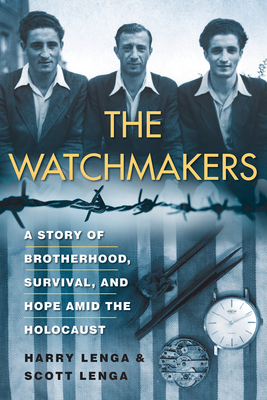 The Watchmakers: A Powerful Ww2 Story of Brotherhood, Survival, and Hope Amid the Holocaust - Lenga, Harry, and Lenga, Scott