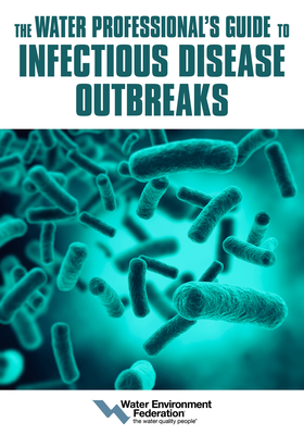 The Water Professional's Guide to Infectious Disease Outbreaks - Federation, Water Environment