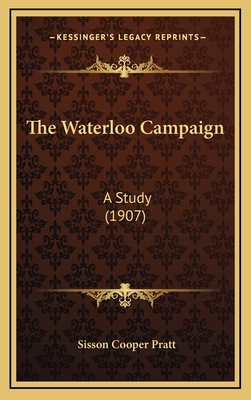 The Waterloo Campaign: A Study (1907) - Pratt, Sisson Cooper