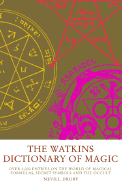 The Watkins Dictionary of Magic: Over 3,000 Entries on the World of Magical Formulas, Secret Symbols, and the Occult