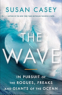 The Wave: In the Pursuit of the Rogues, Freaks and Giants of the Ocean - Casey, Susan