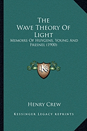 The Wave Theory Of Light: Memoirs Of Huygens, Young And Fresnel (1900)