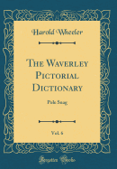 The Waverley Pictorial Dictionary, Vol. 6: Pole Snag (Classic Reprint)