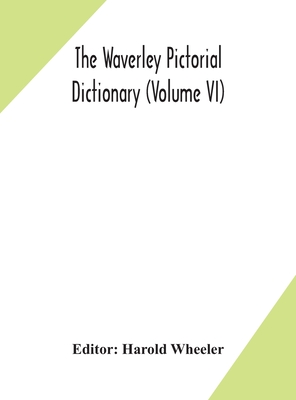 The Waverley pictorial dictionary (Volume VI) - Wheeler, Harold (Editor)