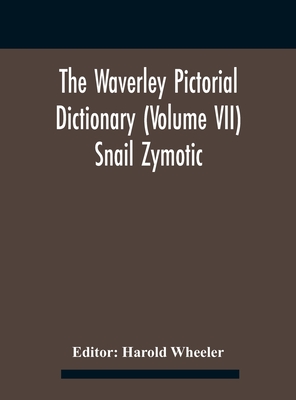 The Waverley Pictorial Dictionary (Volume Vii) Snail Zymotic - Wheeler, Harold (Editor)